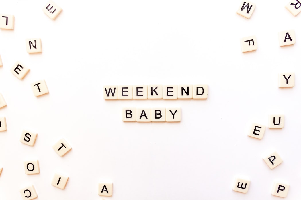 The weekend, baby!